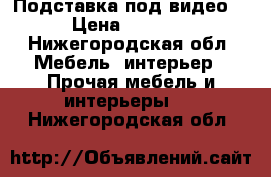 Подставка под видео. › Цена ­ 2 000 - Нижегородская обл. Мебель, интерьер » Прочая мебель и интерьеры   . Нижегородская обл.